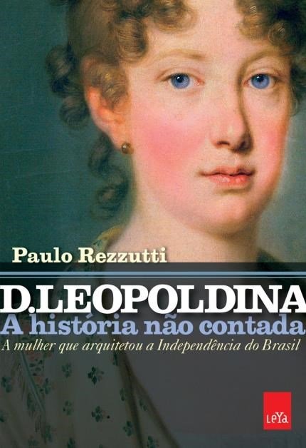 D. Leopoldina - A História Não Contada – Paulo Rezzutti @editoraleya #resenha