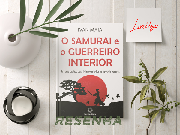 Ivan Maia - O Samurai e o Guerreiro Interior – Um guia prático para lidar com todos os tipos de pessoas